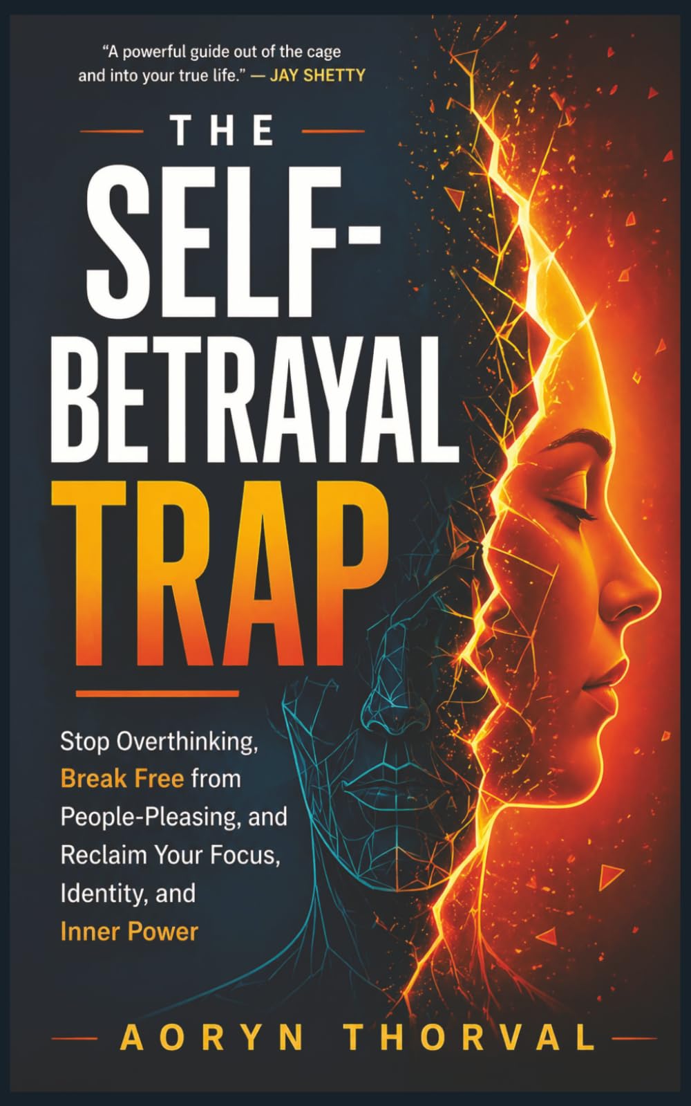 The Self-Betrayal Trap: Stop Overthinking, Break Free from People-Pleasing, and Reclaim Your Focus, Identity, and Inner Power (Life Lessons with Aoryn Thorval)