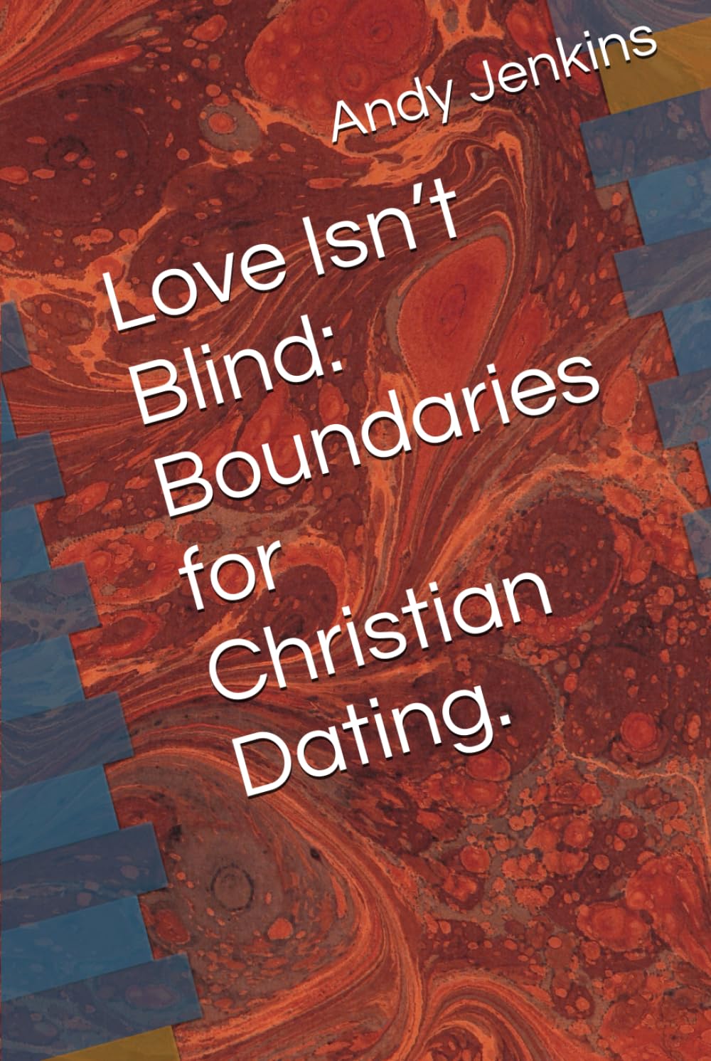 Love Isn’t Blind: Boundaries for Christian Dating.