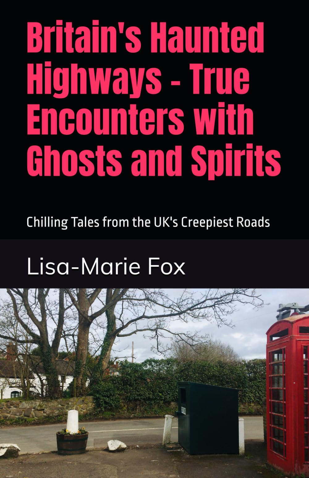 Britain's Haunted Highways - True Encounters with Ghosts and Spirits: Chilling Tales from the UK's Creepiest Roads