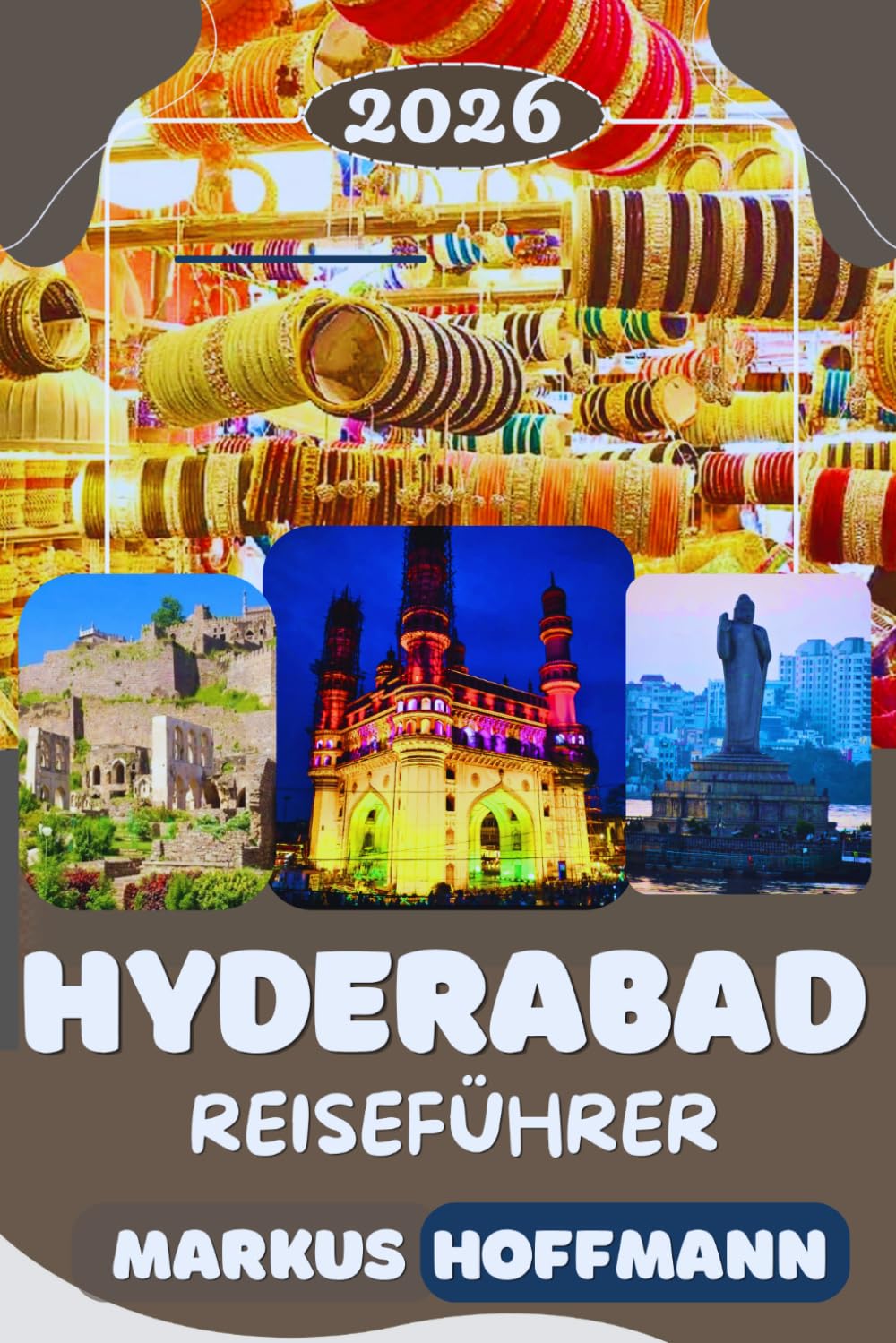 HYDERABAD REISEFÜHRER 2026/2027: Der vollständige Hyderabad Reiseführer: Sehenswürdigkeiten, Charminar, Golconda Fort, Street Food, Märkte, Versteckte Orte & Insider- Reisetipps