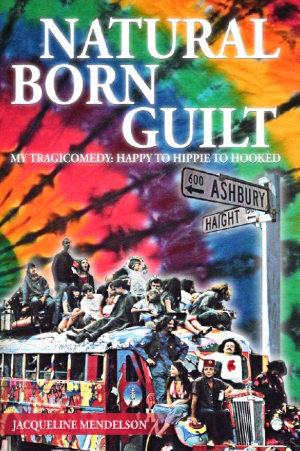 NATURAL BORN GUILT: My Tragicomedy: Happy to Hippie to Hooked