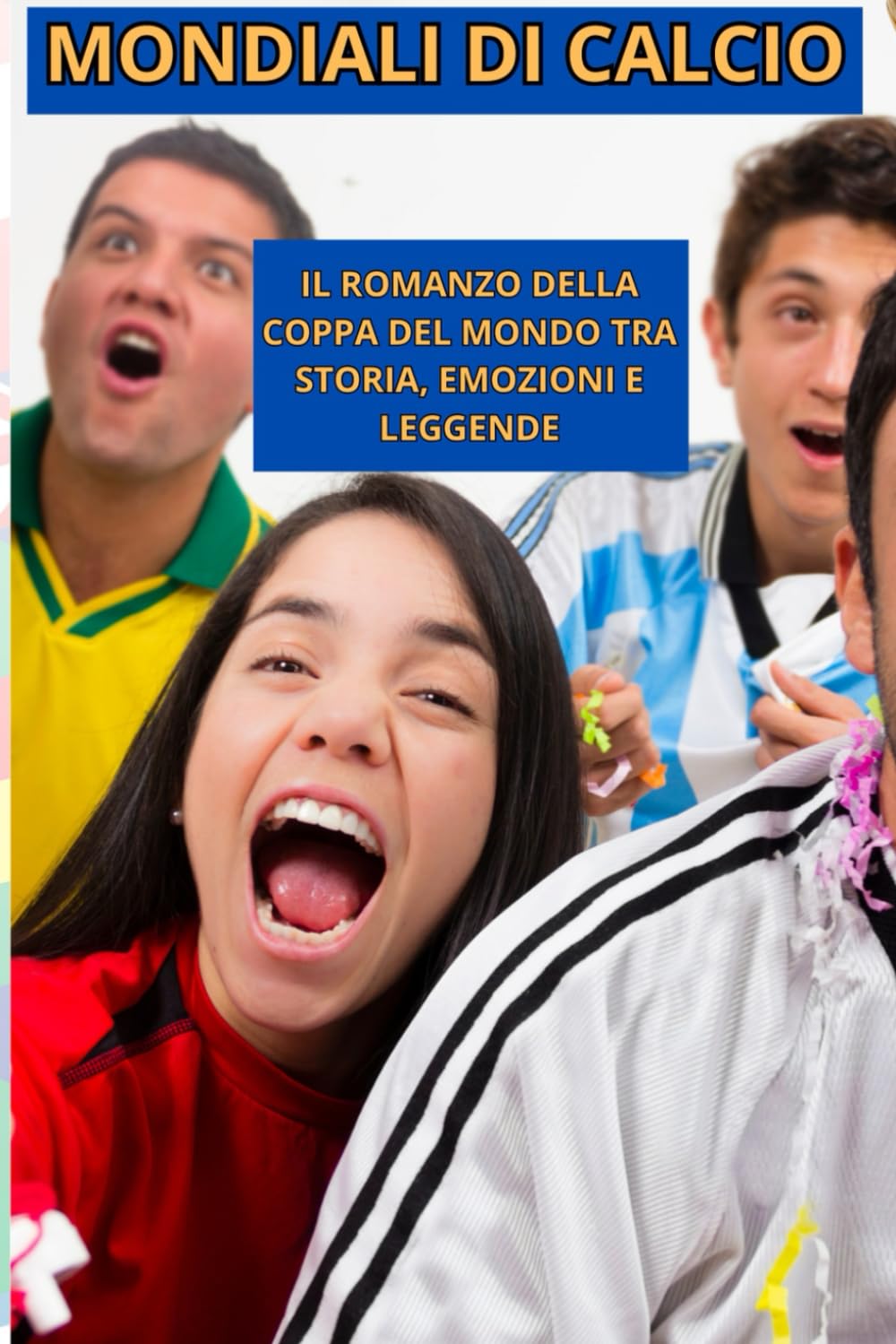 Mondiali di calcio - Il romanzo della coppa del mondo tra storia, emozioni e leggenda