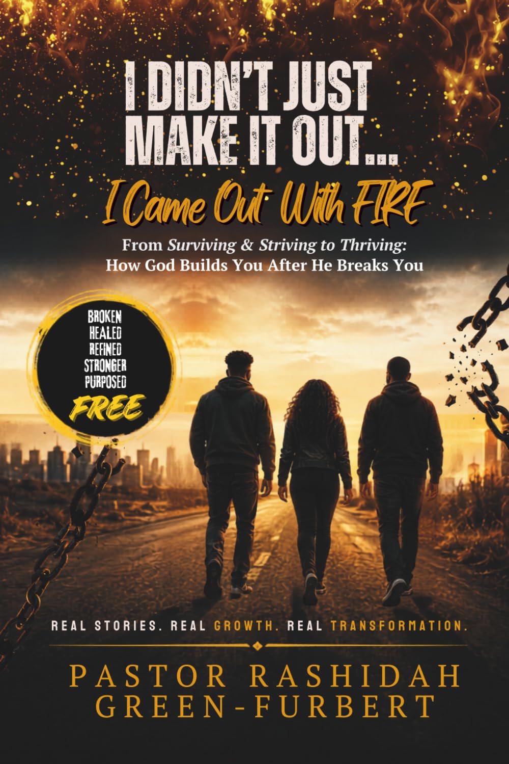 I Didn’t Just Make It Out… I Came Out With Fire: From Surviving & Striving to Thriving: How God Builds You After He Breaks You
