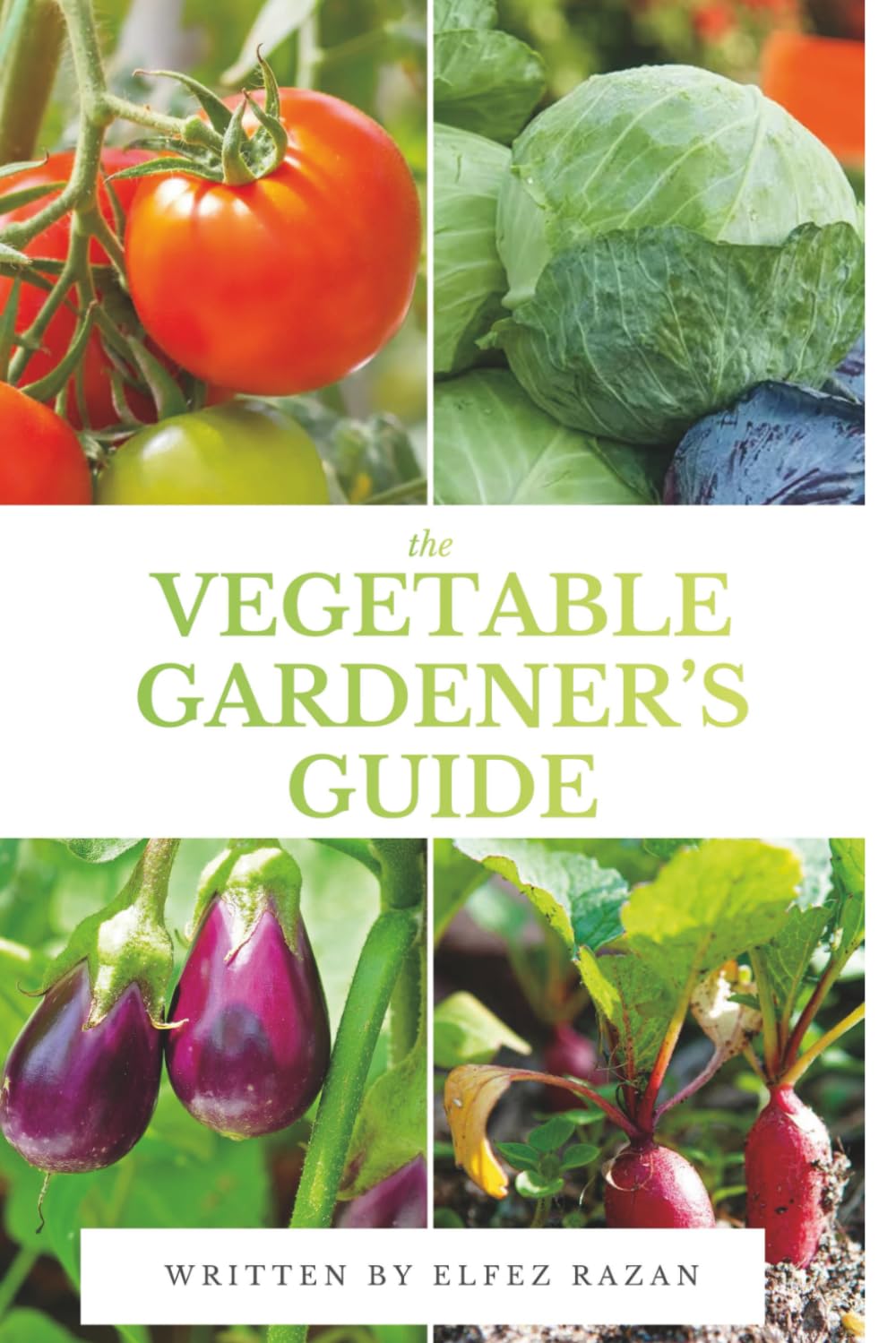 The Vegetable Gardener’s Guide: A Beginner's Guide to Growing Organic Vegetables in Your Backyard, Raised Beds, or Containers