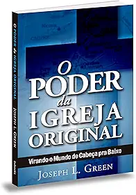 O Poder da Igreja Original. Virando o Mundo de Cabeça Para Baixo