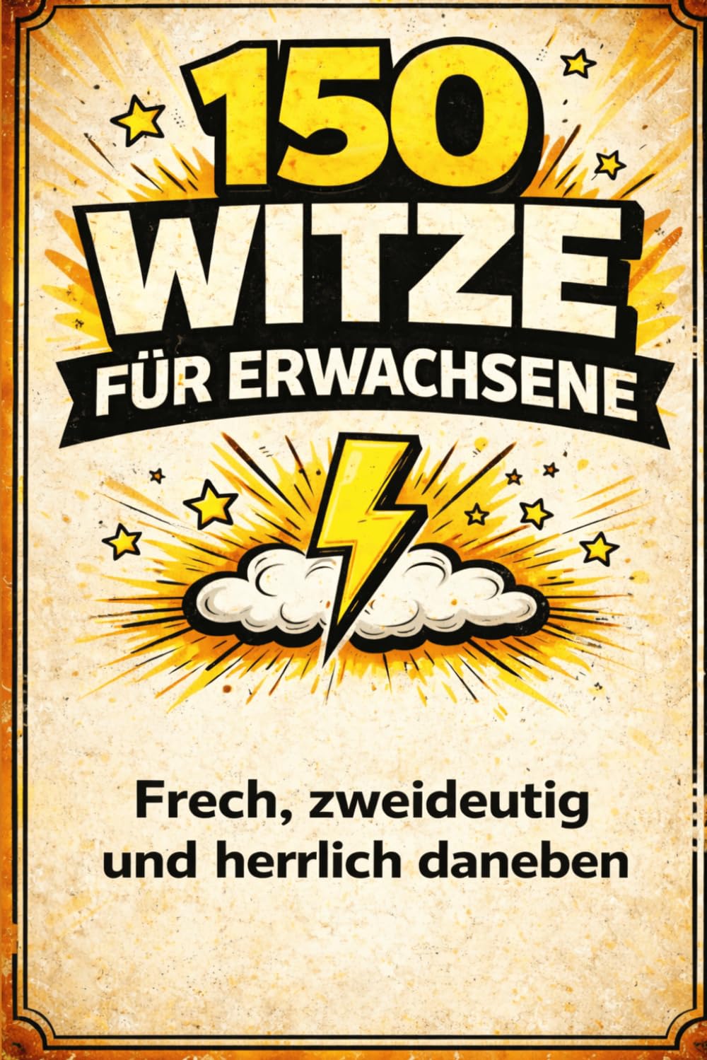 150 Witze für Erwachsene - Frech, zweideutig und herrlich daneben - Ideal als Geschenk: Ein Humorbuch mit Schwarzen, Satirischen Witzen für die Badewanne- Nicht jugendfrei!