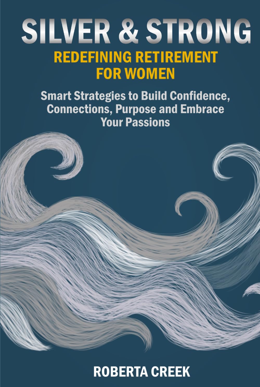Plateadas y Fuertes: Redefiniendo la Jubilación para las Mujeres: Estrategias Inteligentes para Desarrollar Confianza, Conexiones, Propósito y Abrazar tus Pasiones