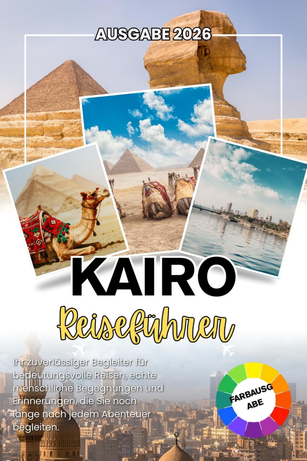 KAIRO REISEFÜHRER 2026: Dein verlässlicher Begleiter für bedeutungsvolle Reisen, echte menschliche Verbindungen und Erinnerungen, die dich lange nach jedem Abenteuer begleiten
