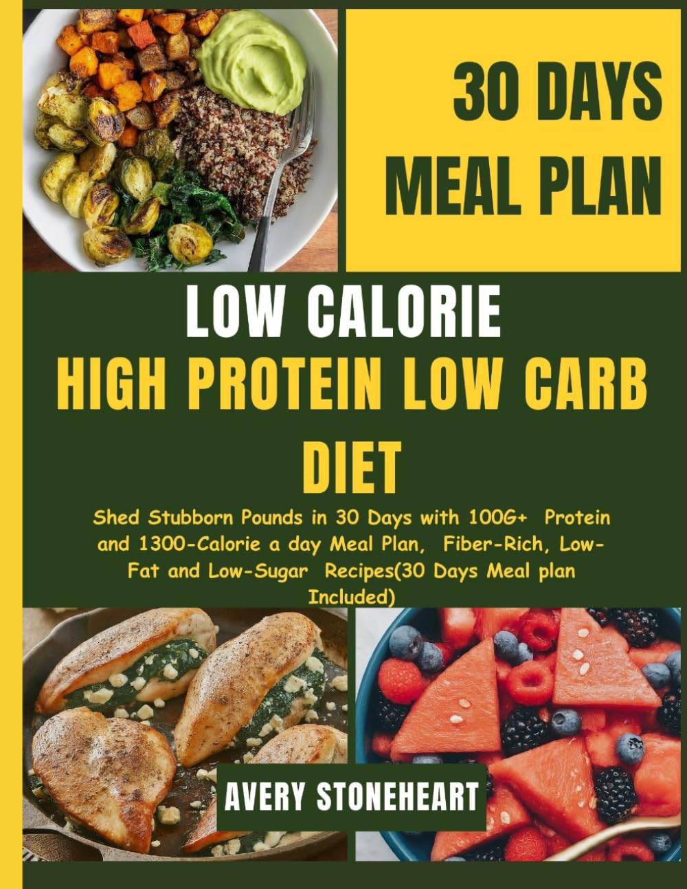 LOW CALORIE HIGH PROTEIN LOW CARB DIET: Shed Stubborn Pounds in 30 Days with 100G+ Protein and 1300-Calorie a day Meal Plan, Fiber-Rich, Low-Fat and Low-Sugar Recipes(30 Days Meal plan Included)