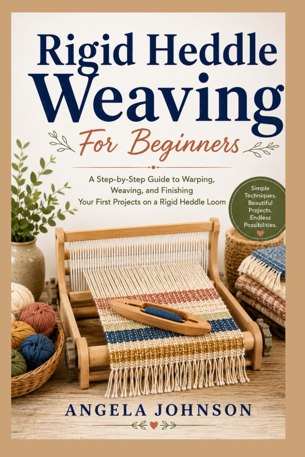 Rigid Heddle Weaving For Beginners: A Step-by-Step Guide to Warping, Weaving, and Finishing Your First Projects on a Rigid Heddle Loom