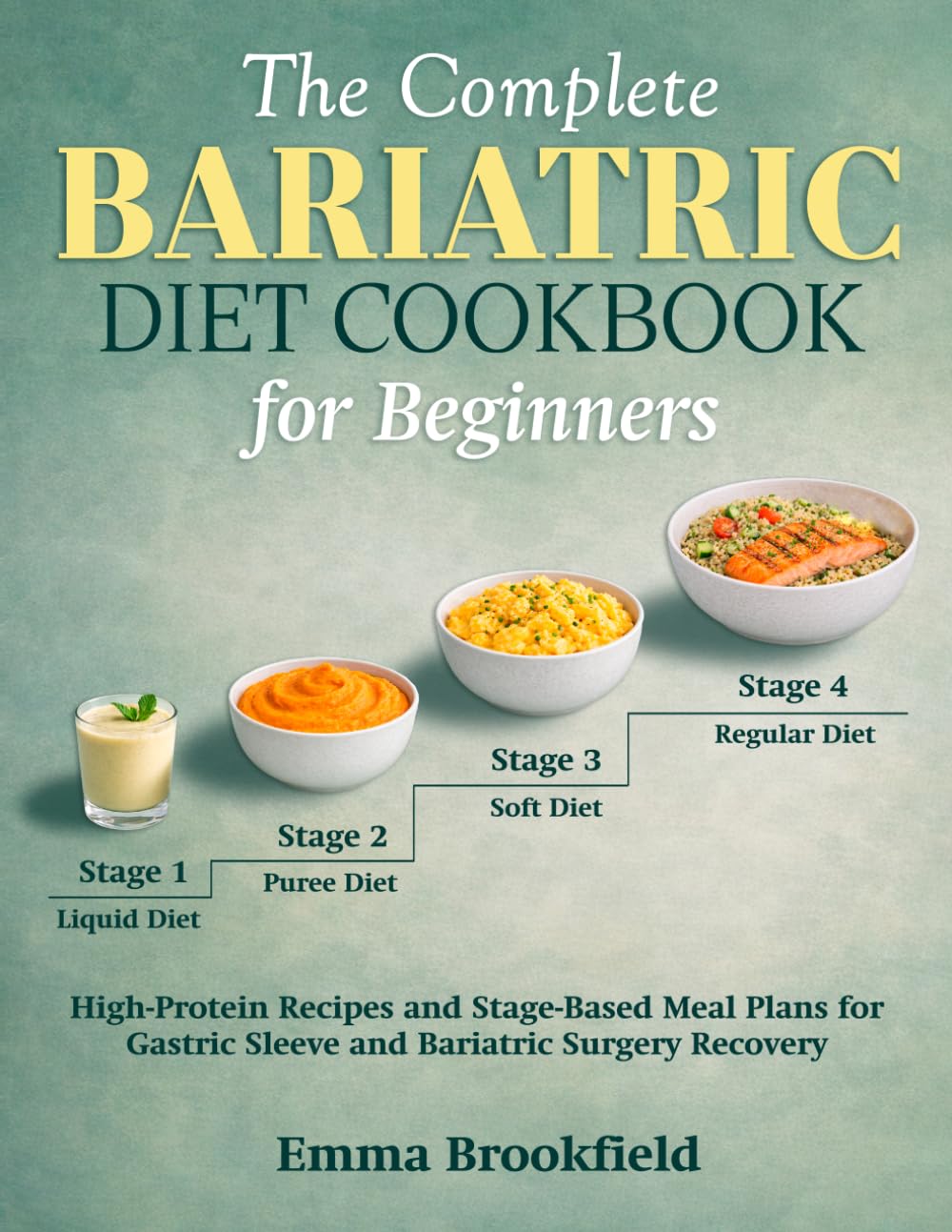 The Complete Bariatric Diet Cookbook for Beginners: High-Protein Recipes and Stage-Based Meal Plans for Gastric Sleeve and Bariatric Surgery Recovery (The Health Kitchen Series by Emma Brookfield)
