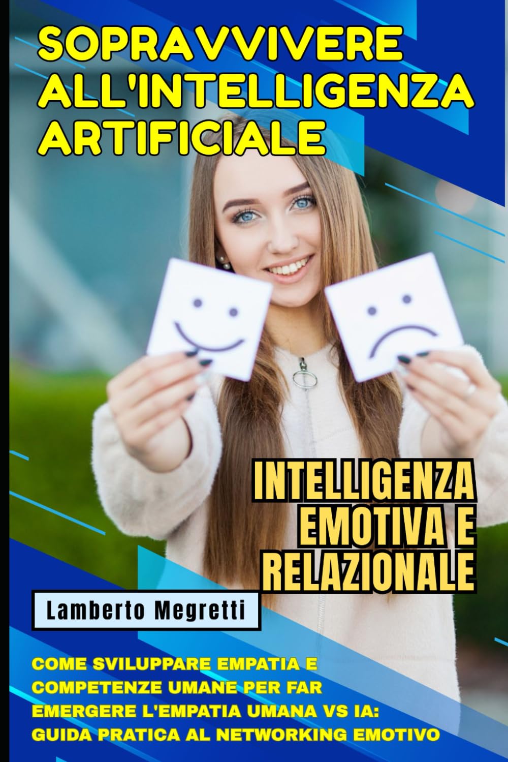 Sopravvivere all'Intelligenza Artificiale: Intelligenza Emotiva e Relazionale: Come Sviluppare Empatia e Competenze Umane per Far Emergere l'Empatia Umana vs IA: Guida Pratica al Networking Emotivo