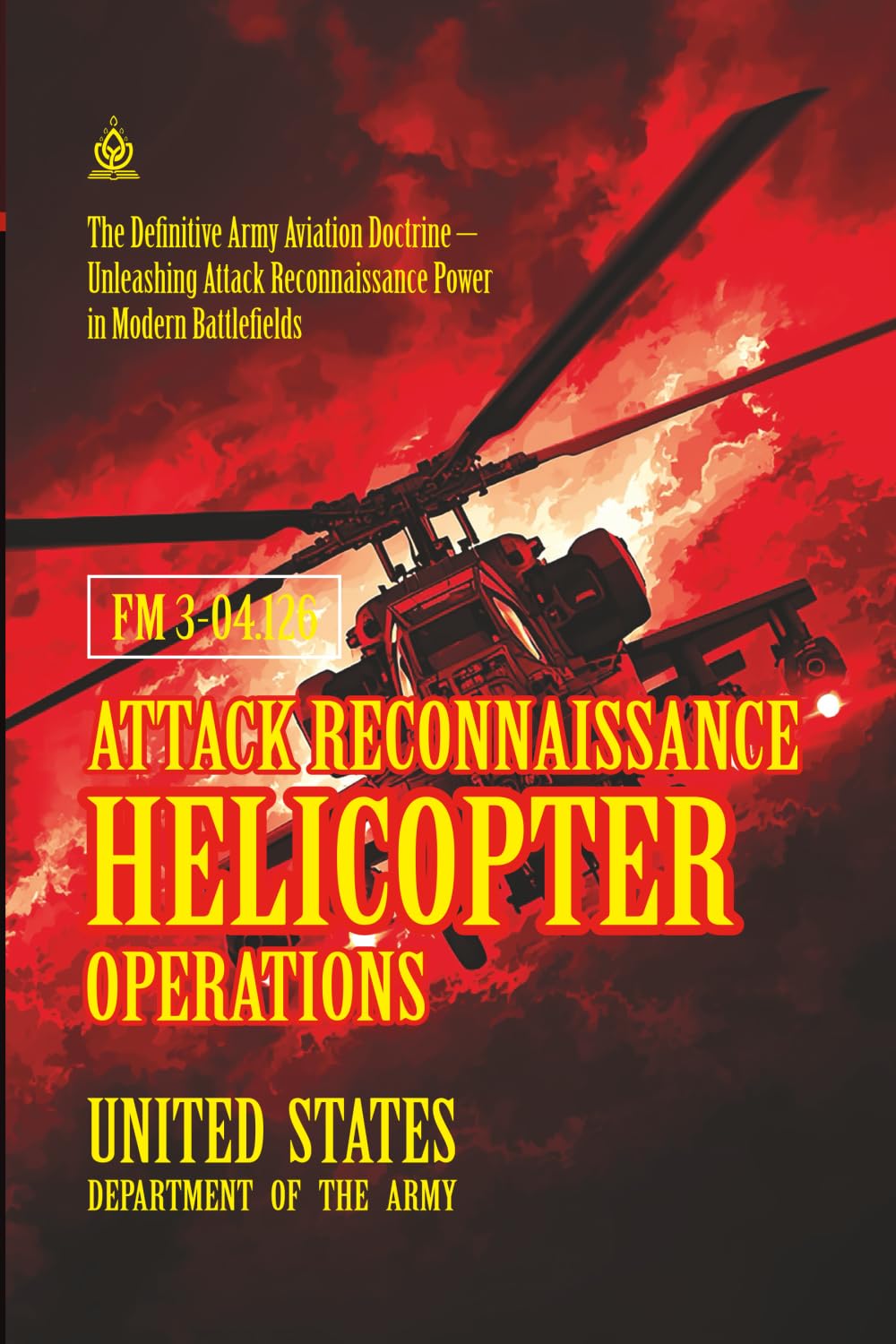 FM 3-04.126 Attack Reconnaissance Helicopter Operations: [Annotated] The Definitive Army Aviation Doctrine – Unleashing Attack Reconnaissance Power in Modern Battlefields