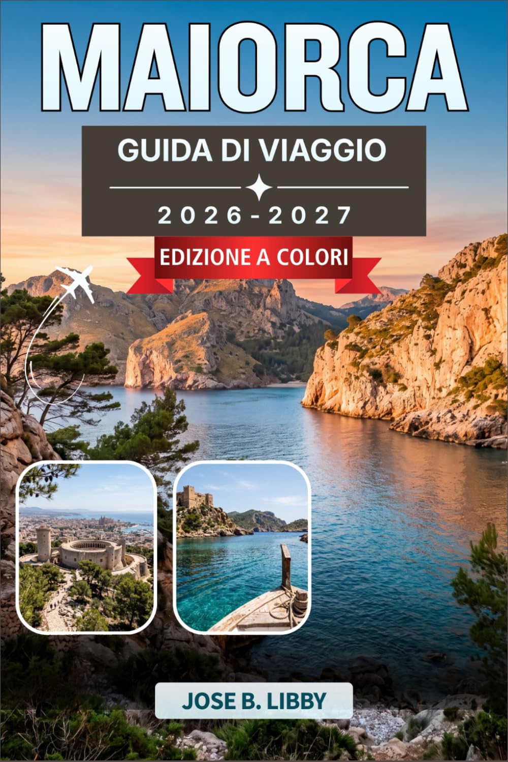 Maiorca Guida Di Viaggio 2026-2027: Un piano passo dopo passo per esplorare Palma, le grotte costiere, i borghi della Serra de Tramuntana, la gastronomia dell'isola e oltre 200 spiagge
