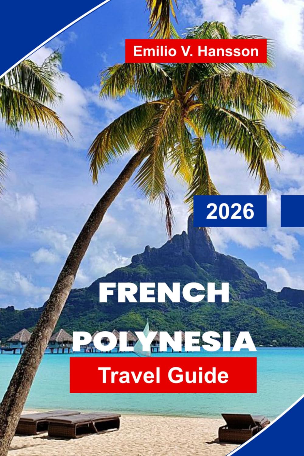 French Polynesia Travel Guide 2026: Your Complete Guide to Overwater Bungalows, Hidden Lagoons, and the Soul of the South Pacific