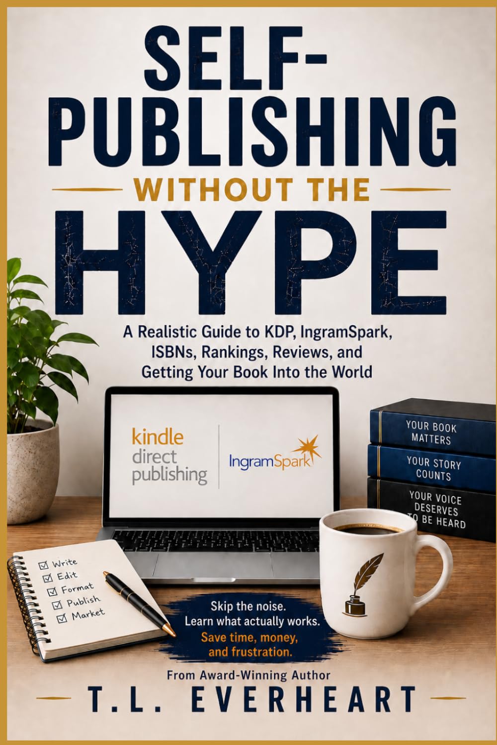 Self-Publishing Without the Hype: A Realistic Guide to KDP, IngramSpark, ISBNs, Rankings, Reviews, and Getting Your Book Into the World