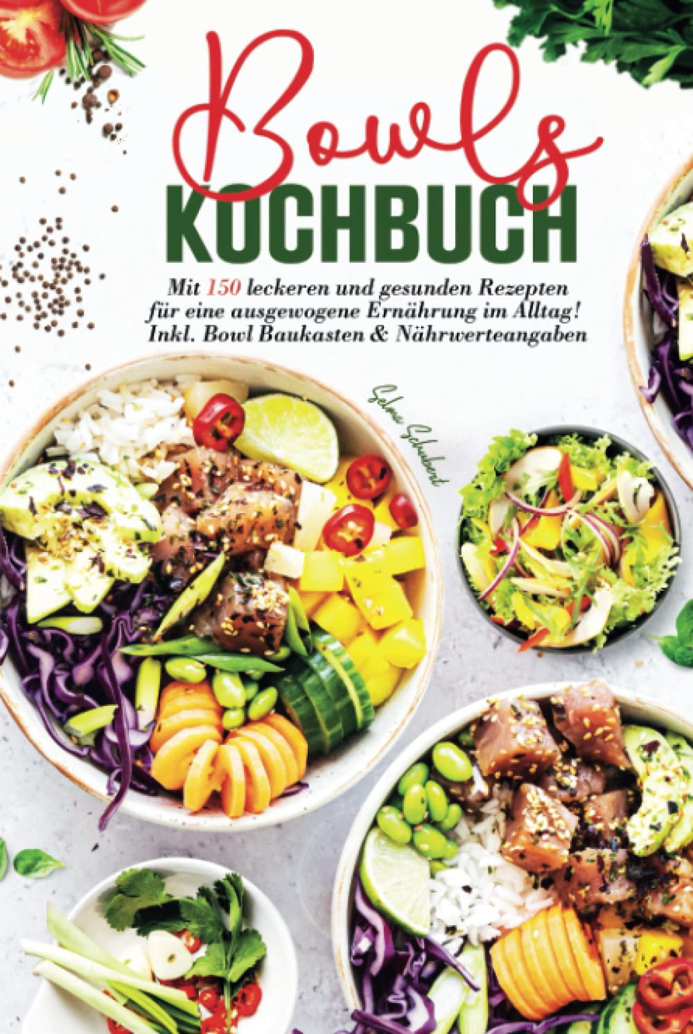 Bowls Kochbuch: Mit 150 leckeren und gesunden Rezepten für eine ausgewogene Ernährung im Alltag! Inkl. Bowl Baukasten und Nährwerteangaben. 2. Auflage