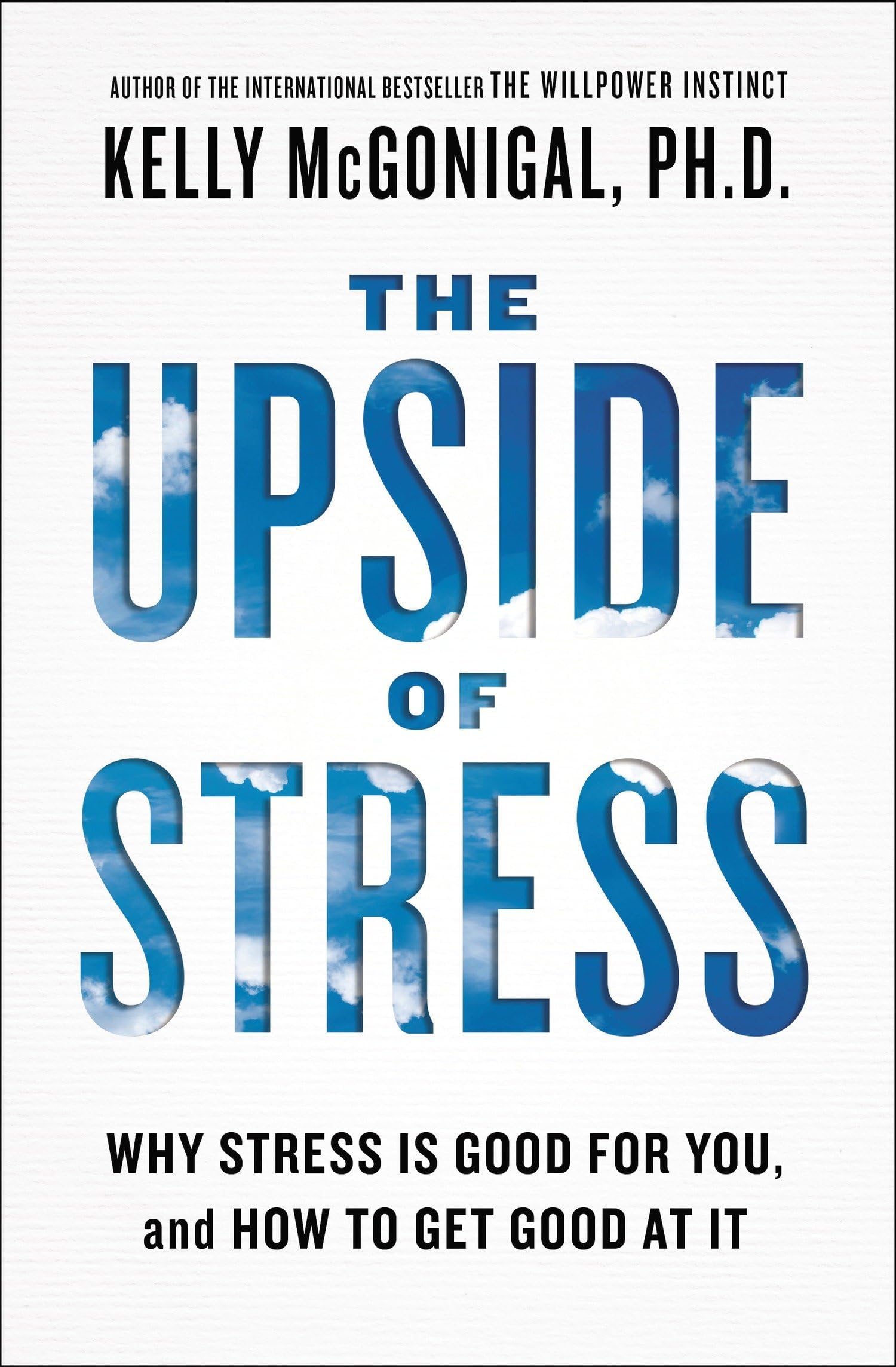The Upside of Stress: Why Stress Is Good for You, and How to Get at It