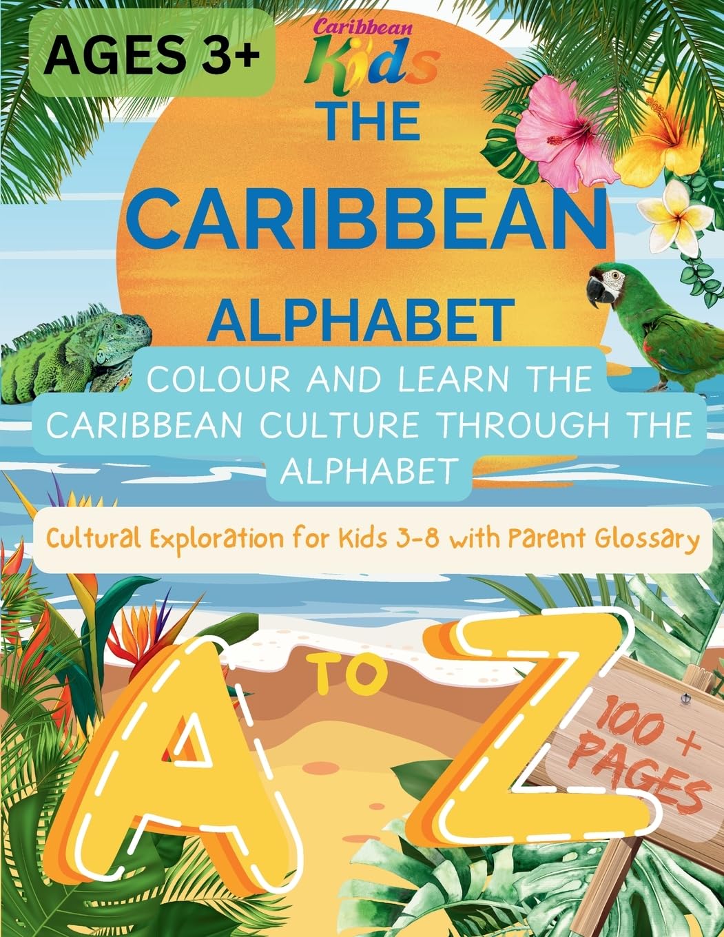 The Caribbean Alphabet: Colour and Learn the Caribbean Culture Through the Alphabet. Cultural Exploration for Kids 3-8 with Parent Glossary: 100+page ... and Writing Practice with Parent Guide.