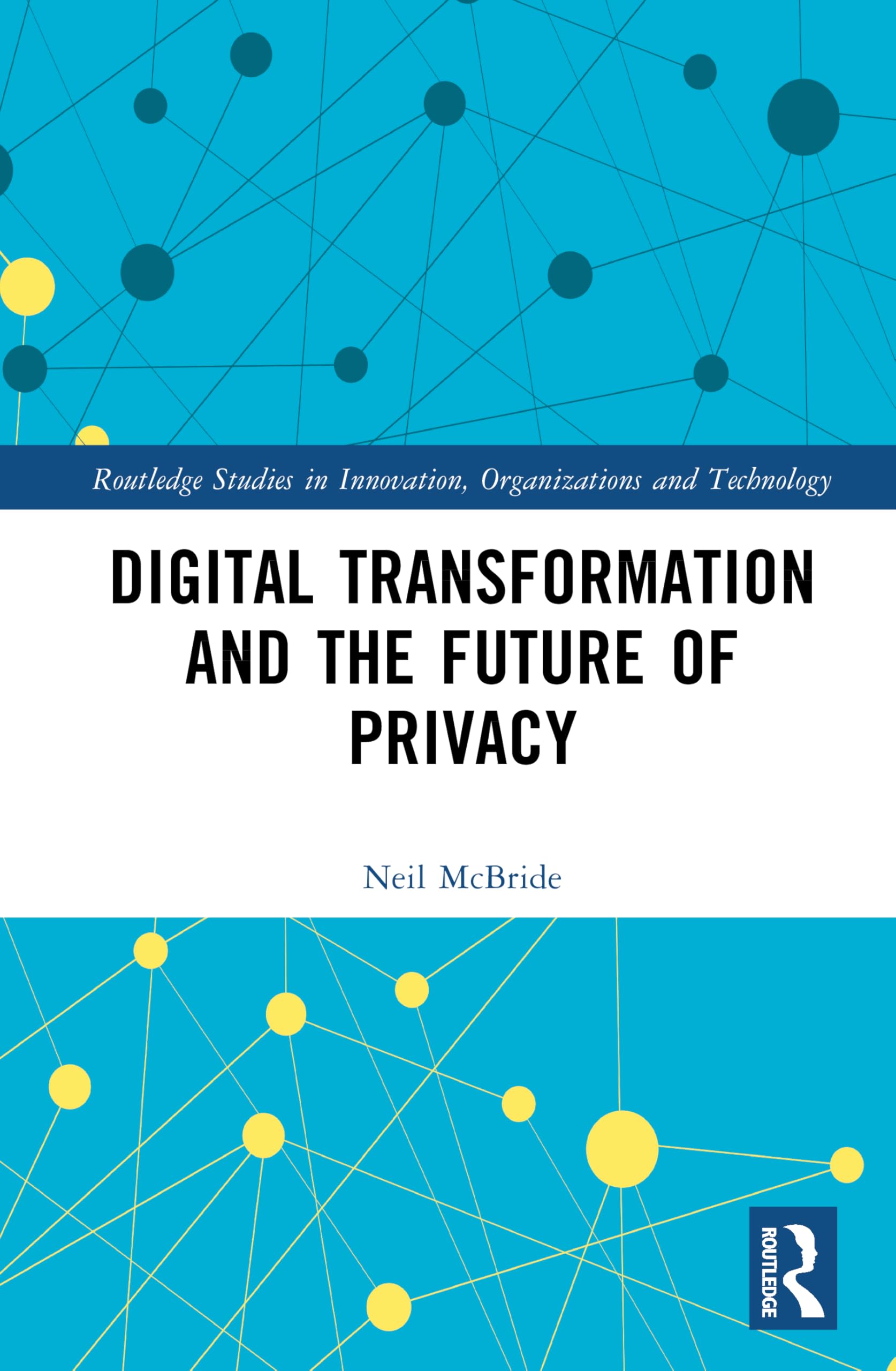 Digital Transformation and the Future of Privacy (Routledge Studies in Innovation, Organizations and Technology)