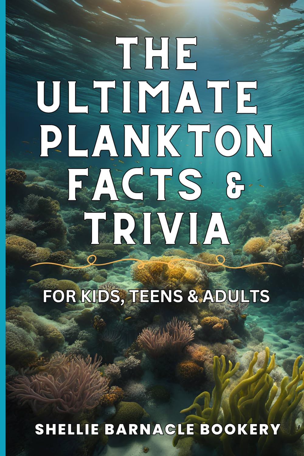 The Ultimate Plankton Facts and Trivia For Kids, Teens and Adults: Dive into Underwater Wonders with interesting insight from the Oceanic World