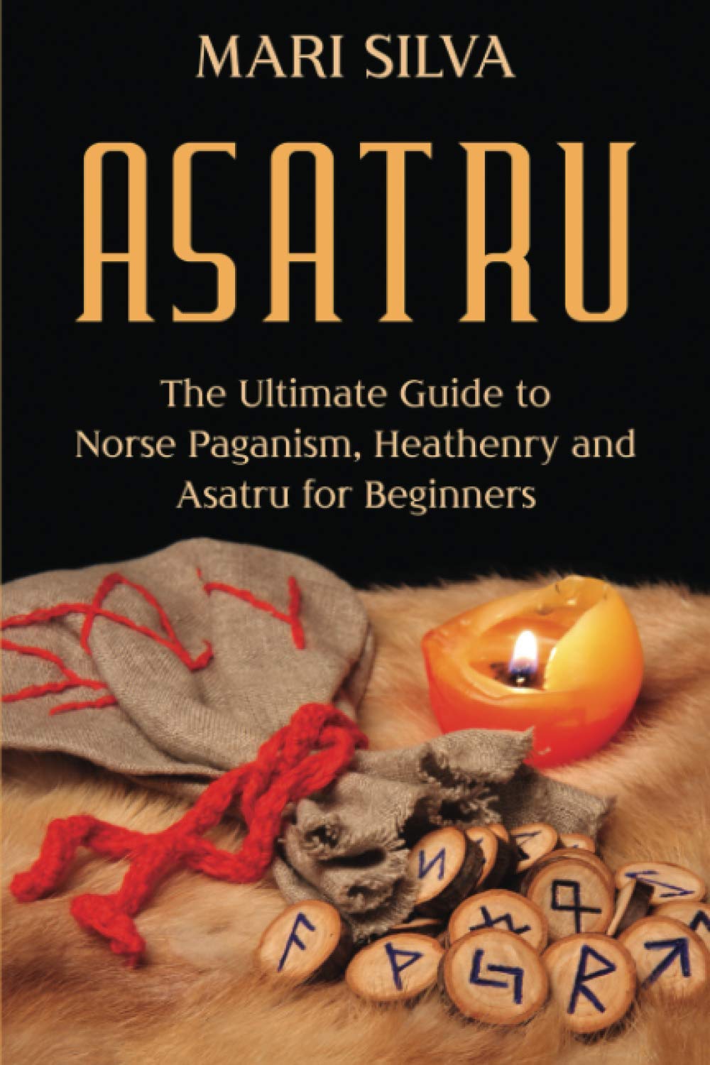 Asatru: The Ultimate Guide to Norse Paganism, Heathenry, and Asatru for Beginners (Spriritual Paganism)