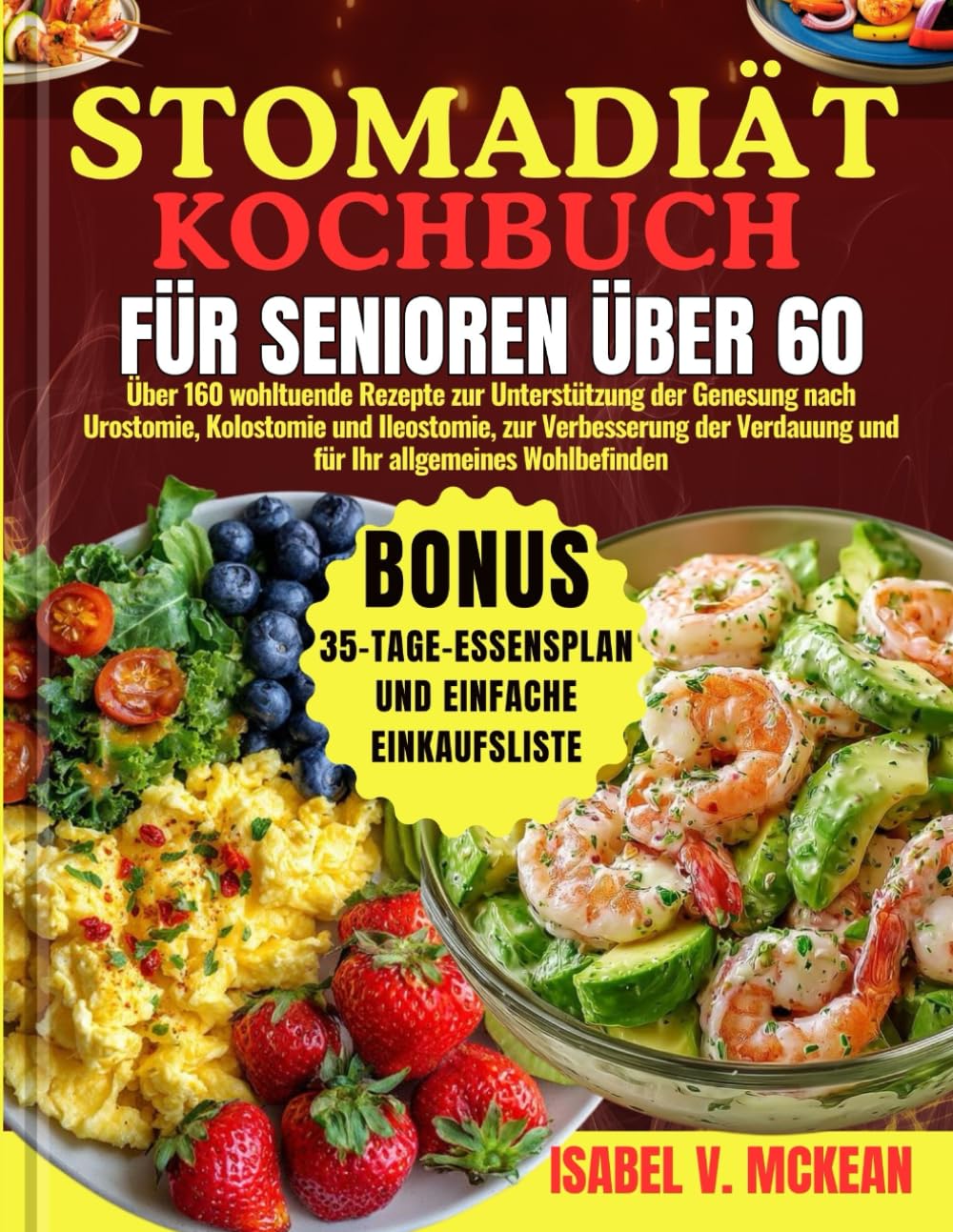 STOMADIÄT KOCHBUCH FÜR SENIOREN ÜBER 60: Über 160 wohltuende Rezepte zur Unterstützung der Genesung nach Urostomie, Kolostomie und Ileostomie, zur ... – plus ein 35-Tage-Ernährungsplan und eine