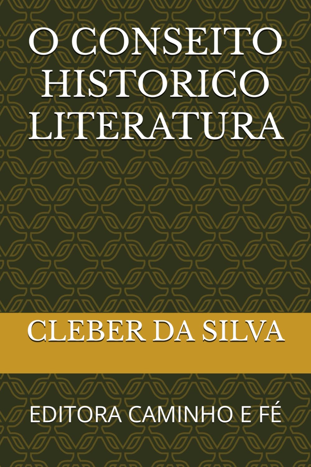 O CONSEITO HISTORICO LITERATURA: EDITORA CAMINHO E FÉ