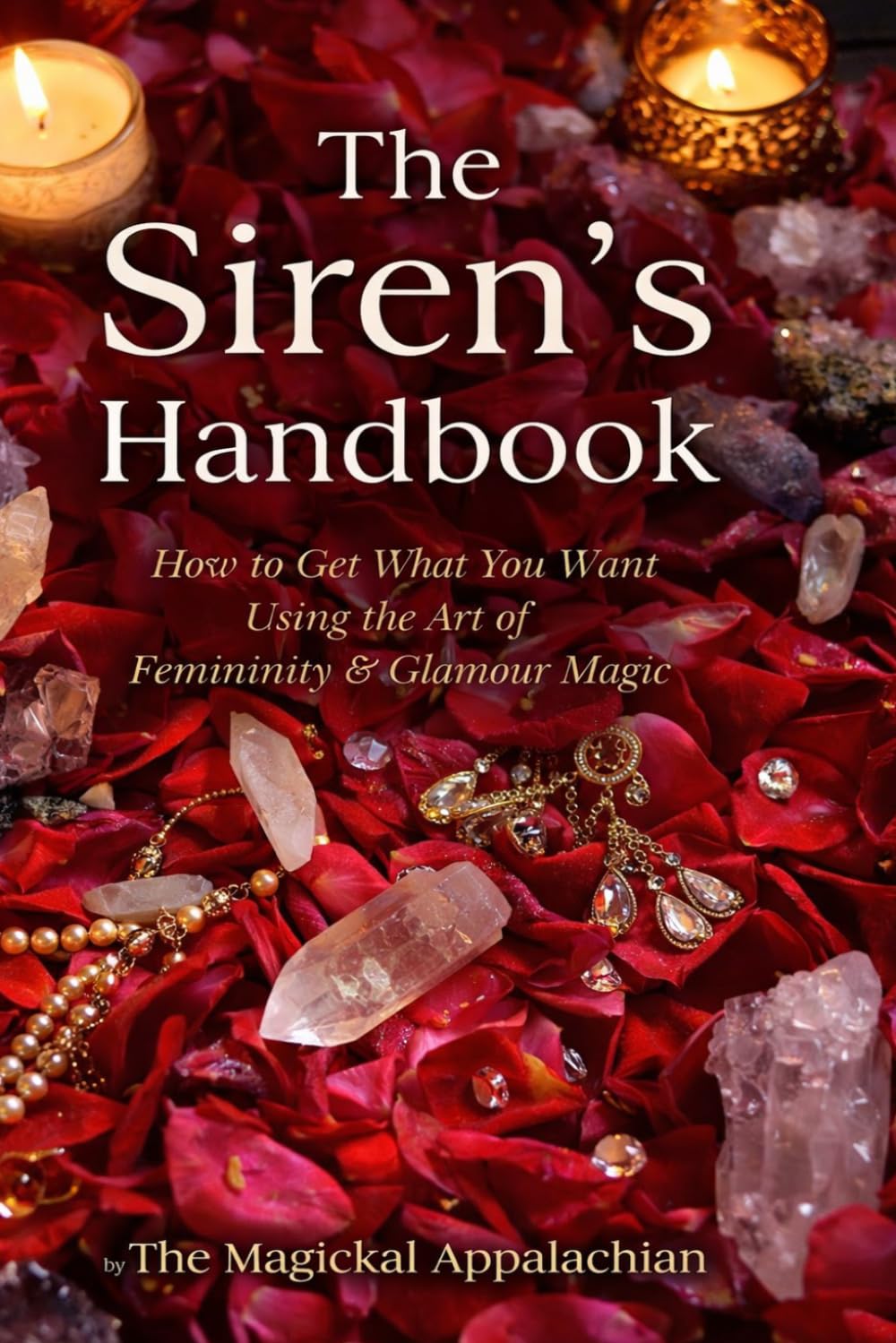 The Siren’s Handbook How to Get What You Want Using the Art of Femininity & Glamour Magic
