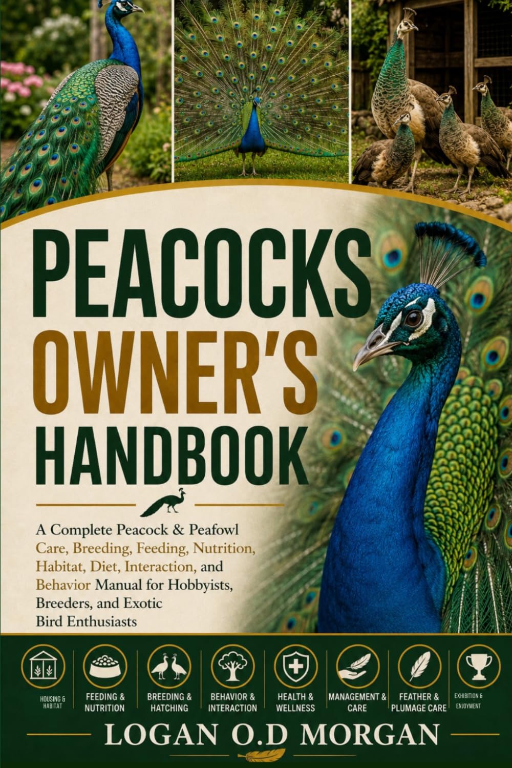 PEACOCKS OWNER'S HANDBOOK: A Complete Peacock & Peafowl Care, Breeding, Feeding, Nutrition, Habitat, Diet, Interaction, and Behavior Manual for Hobbyists, Breeders, and Exotic Bird Enthusiasts