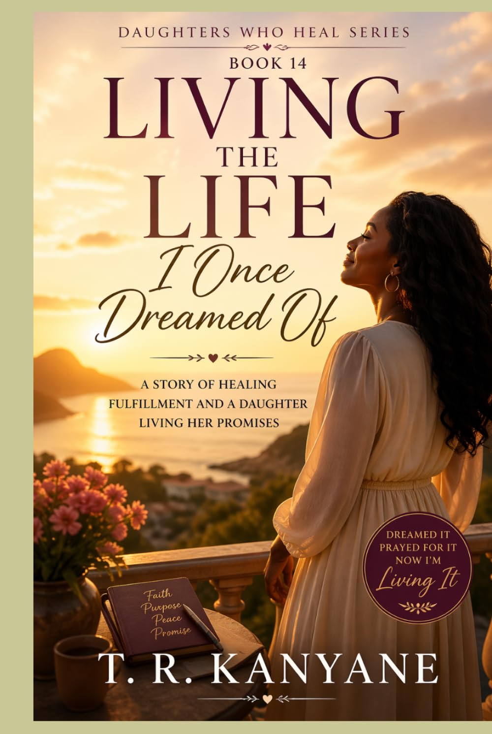 Living the Life I Once Dreamed Of: A Story of Healing Fulfillment and a Daughter Living Her Promises (Daughters Who Heal)