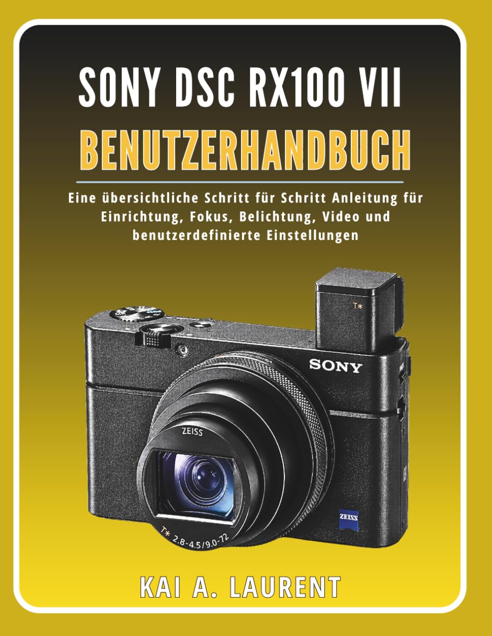 Sony DSC RX100 VII Benutzerhandbuch: Eine übersichtliche Schritt für Schritt Anleitung für Einrichtung, Fokus, Belichtung, Video und benutzerdefinierte Einstellungen