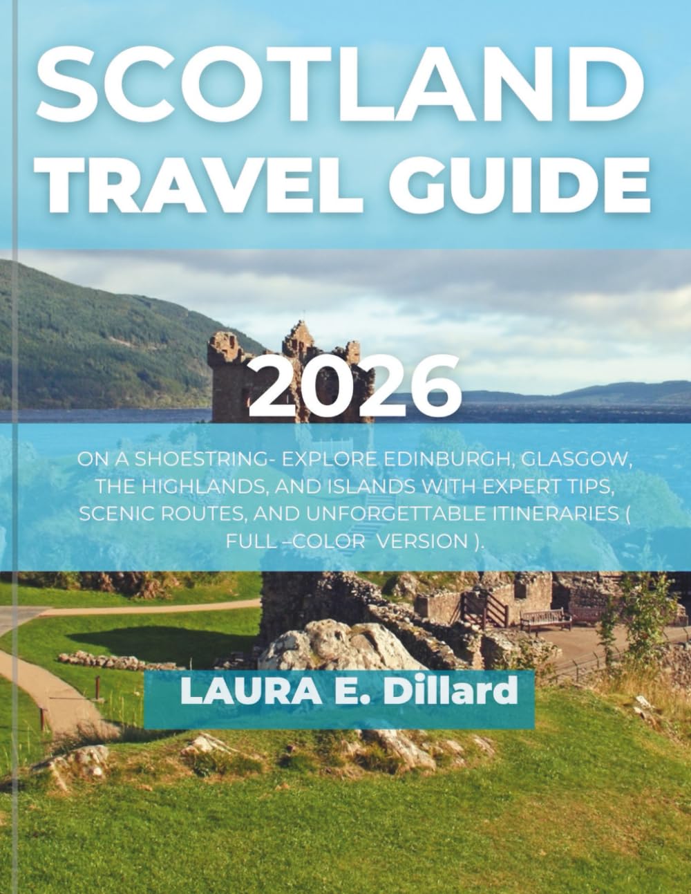 SCOTLAND TRAVEL GUIDE 2026: ON A SHOESTRING- EXPLORE EDINBURGH, GLASGOW, THE HIGHLANDS, AND ISLANDS WITH EXPERT TIPS, SCENIC ROUTES, AND UNFORGETTABLE ITINERARIES ( FULL –COLOR VERSION ).