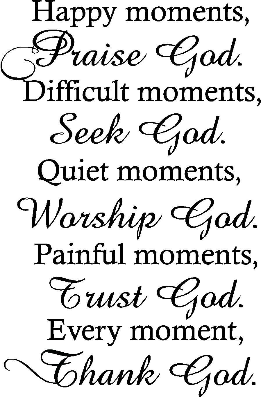 Happy Moments,Praise God. Difficult Moments, Seek God. Quiet Moments, Worship God. Painful Moments, Trust God. Every Moment, Thank God Religious Wall Arts Sayings Vinyl Decals