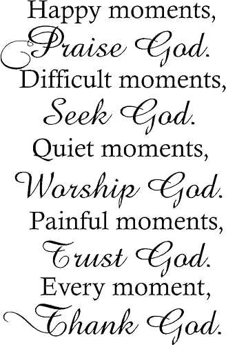 Momentos felices, alabado a Dios. Momentos difíciles, busca a Dios. Momentos tranquilos, adorar a Dios. Momentos dolorosos, confía en Dios. Cada