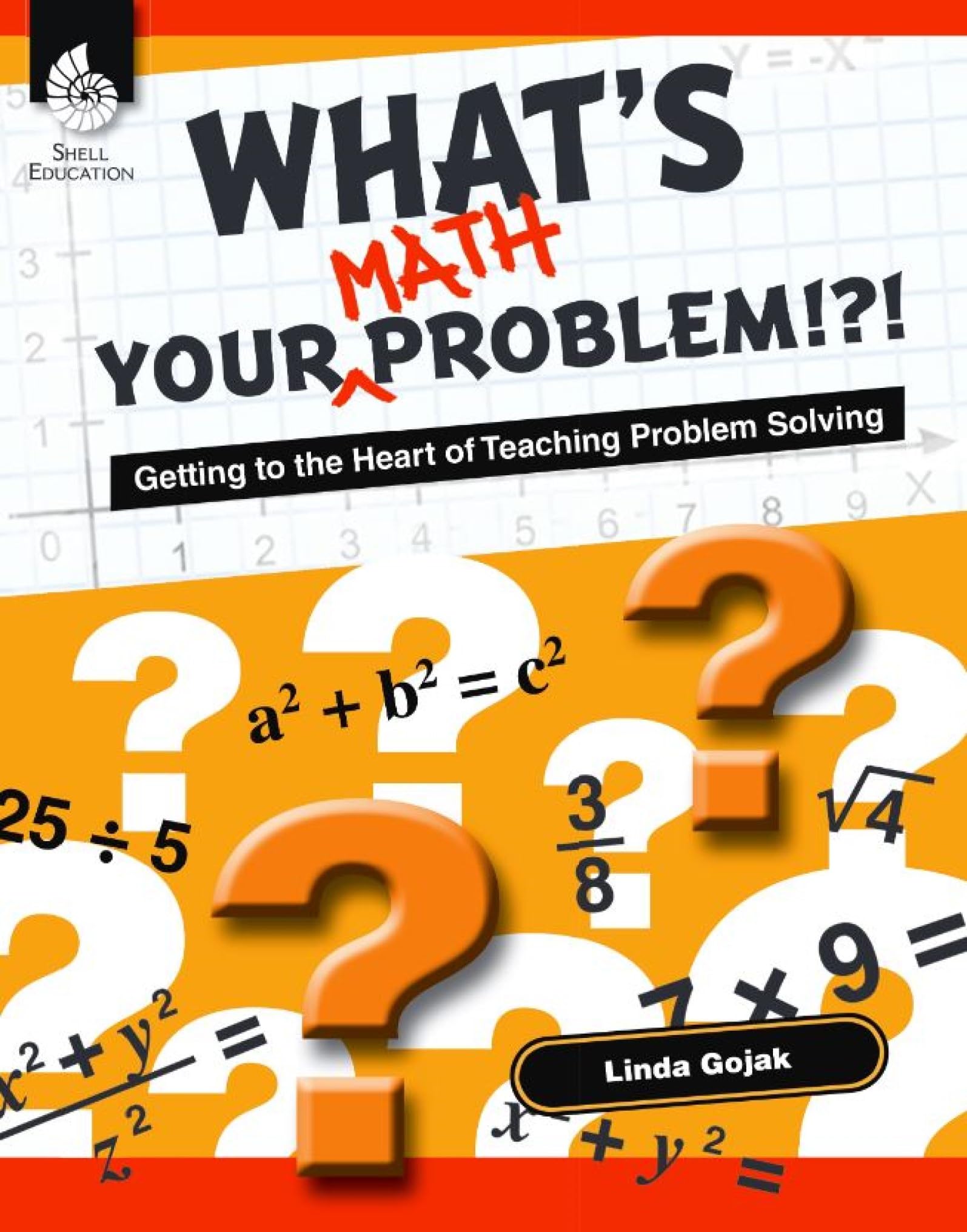 What's Your Math Problem!?!: Getting to the Heart of Teaching Problem Solving (Professional Resources)