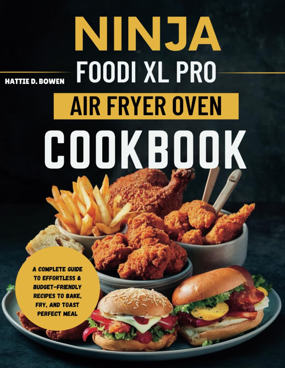 Ninja Foodi XL Pro Air Fryer Oven Cookbook: A Complete Guide to Effortless & Budget-Friendly Recipes to Bake, Fry, and Toast Perfect Meal