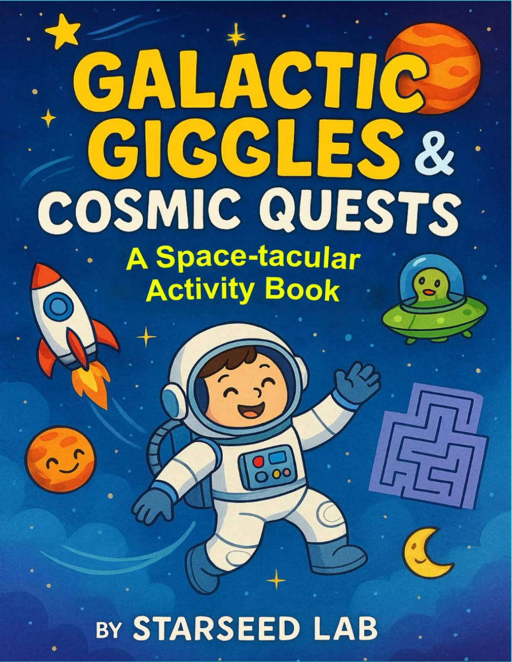 Galactic Giggles & Cosmic Quests: A Space-tacular Activity Book: Explore Mazes, Puzzles, Coloring, Dot to Dot and More Fun Activities in Outer Space!