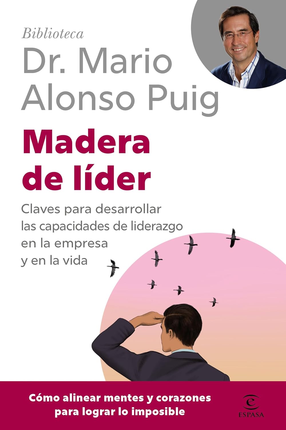 Madera de líder: Claves para desarrollar las capacidades de liderazgo en la empresa y en la vida (Biblioteca Dr. Mario Alonso Puig) (Spanish Edition)