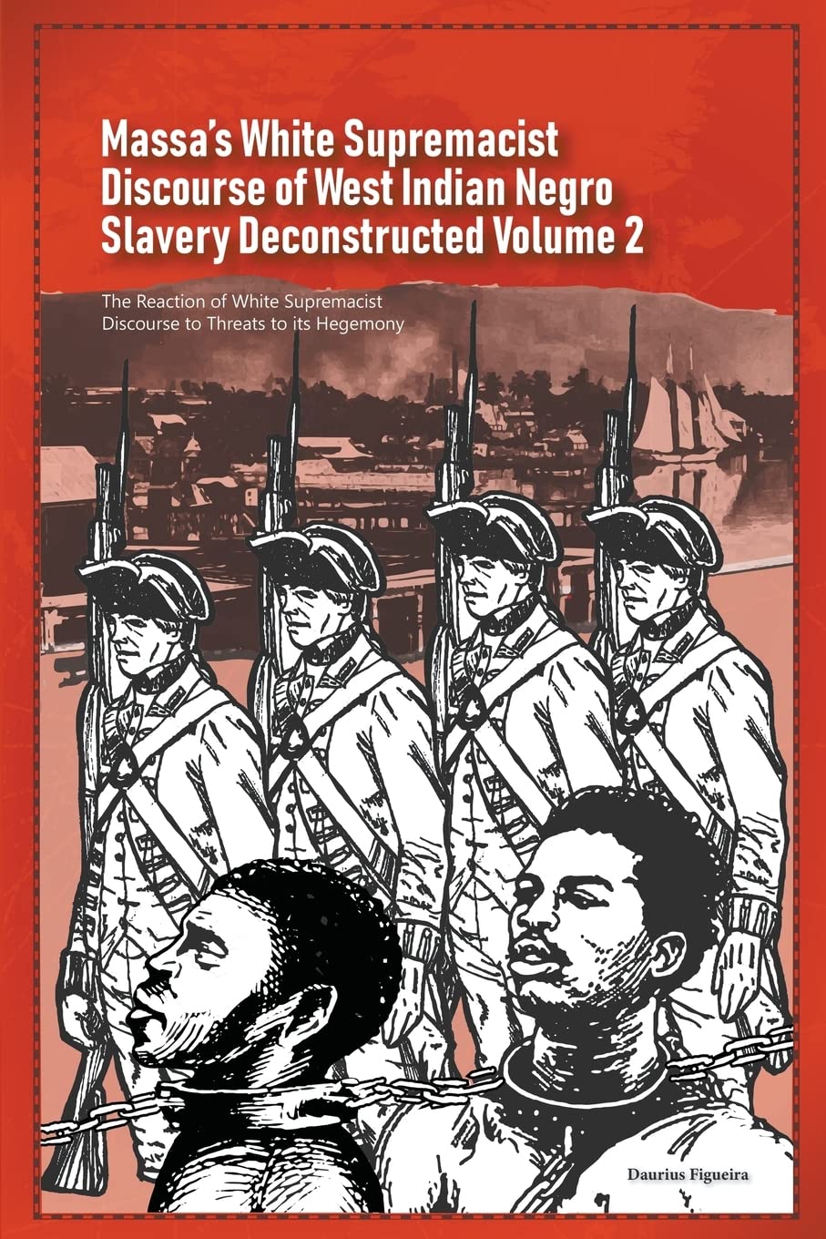 Massa's White Supremacist Discourse of West Indian Negro Slavery Deconstructed Volume 2 (Discourse of Slavery)