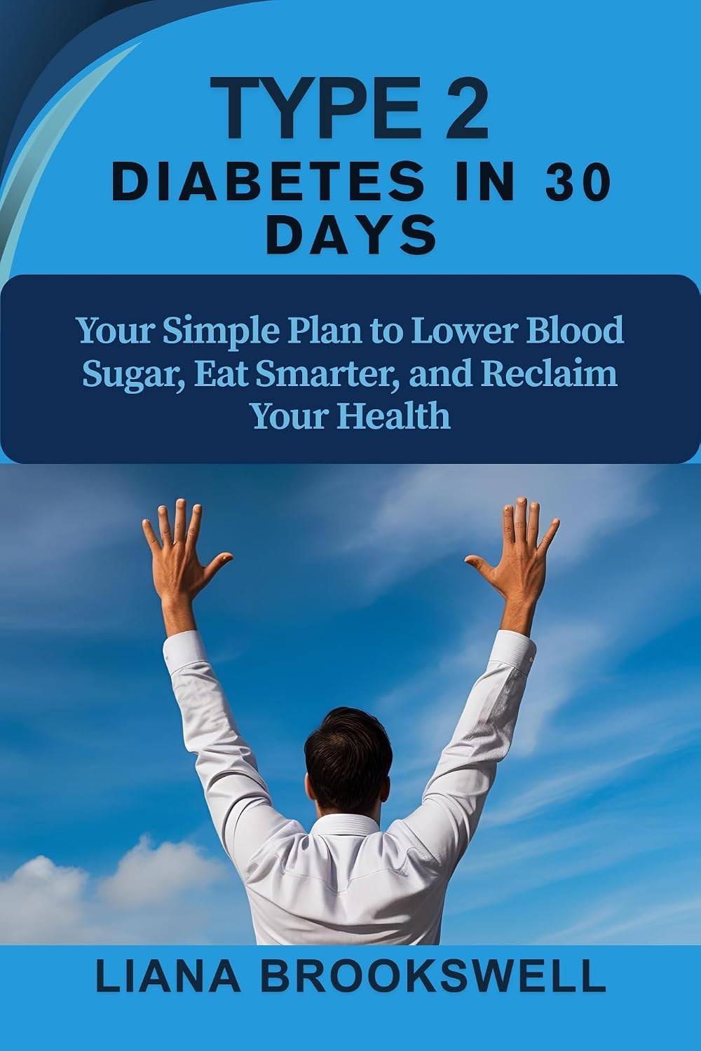 TYPE 2 DIABETES IN 30 DAYS: Your Simple Plan to Lower Blood Sugar, Eat Smarter, and Reclaim Your Health