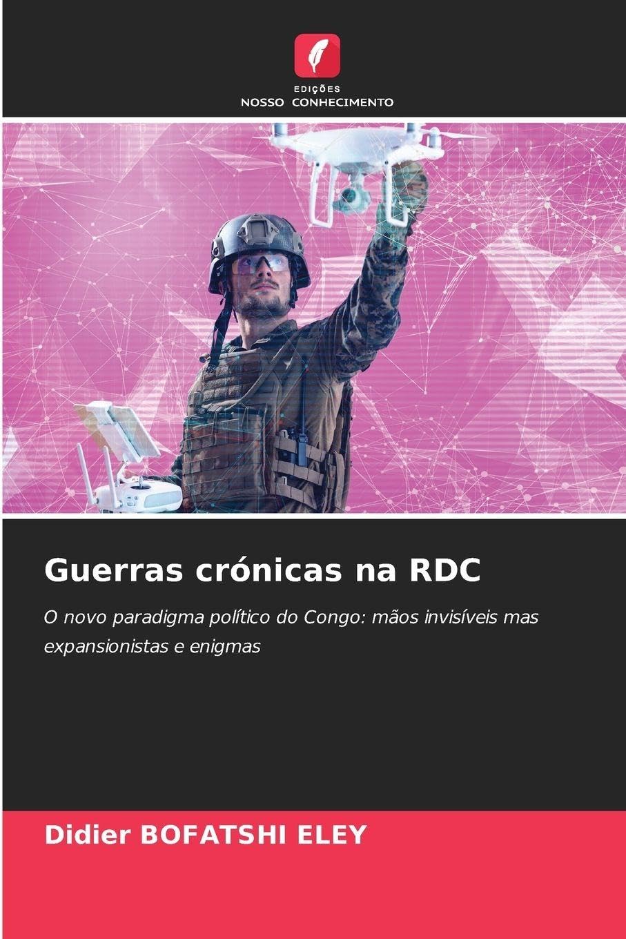 Guerras crónicas na RDC: O novo paradigma político do Congo: mãos invisíveis mas expansionistas e enigmas