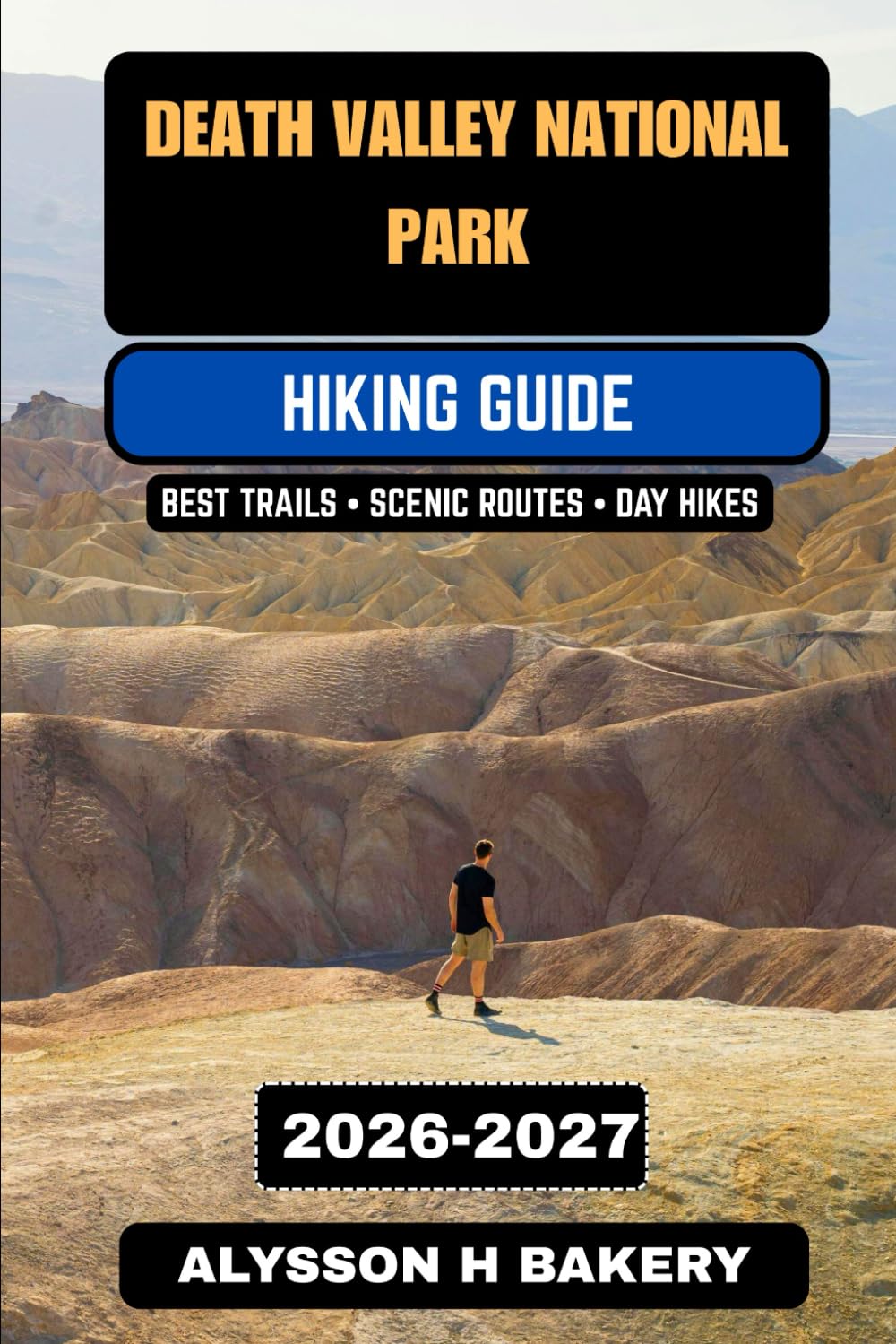 Death Valley National Park Hiking Guide 2026–2027: The Ultimate Trail Guide to Desert Adventures, Scenic Routes, Camping, and Safety Tips (TrailWise 2025 Hiking Edition)