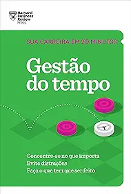 Gestão do tempo: Concentre-se no que importa. Evite distrações. Faça o que tem que ser feito. (Sua carreira em 20 minutos)