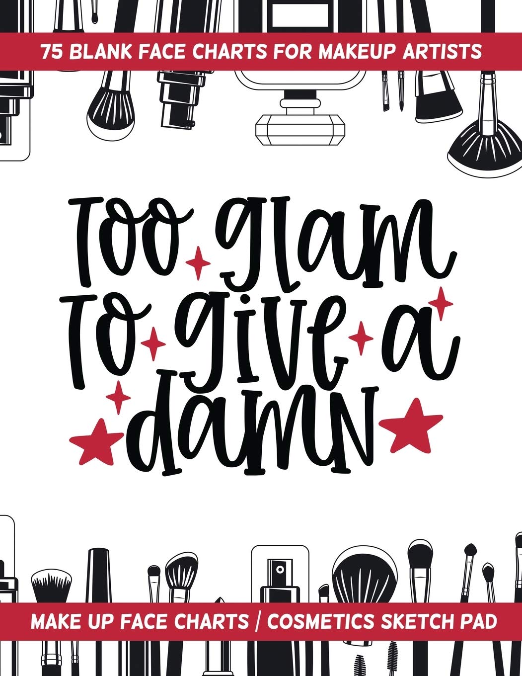 Too Glam To Give A Damn - 75 Blank Face Charts For Makeup Artists: Make Up Face Charts / Cosmetics Sketch Pad