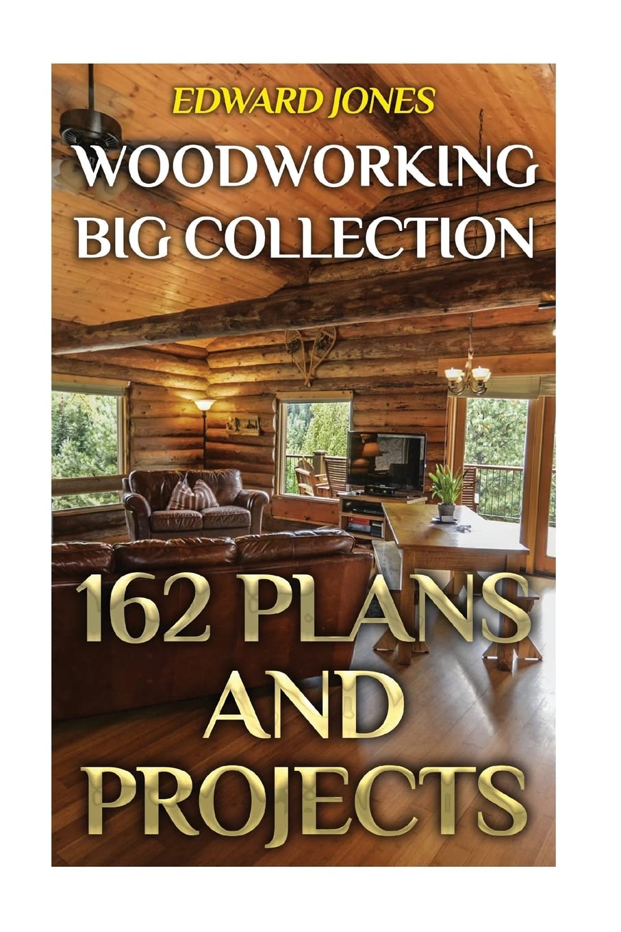 Woodworking Big Collection: 162 Plans and Projects: (Woodworking Projects, Woodworking Plans) (Woodworking Books)