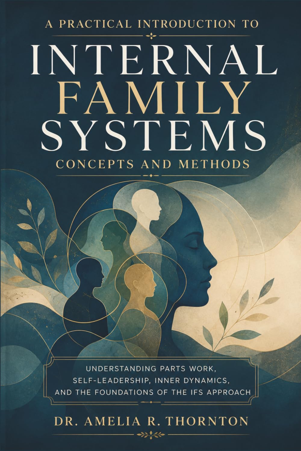 A Practical Introduction to Internal Family Systems Concepts and Methods: Understanding Parts Work, Self-Leadership, Inner Dynamics, and the Foundations of the IFS Approach