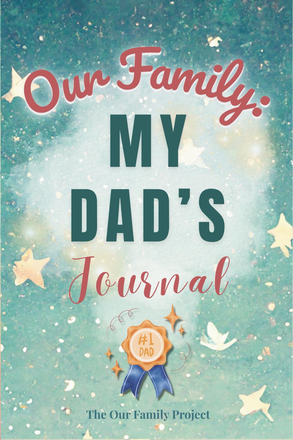 Our Family: My Dad’s Journal: A Guided Workbook for Preserving Strength, Wisdom, and an Unforgettable Life Story (The Our Family Project)