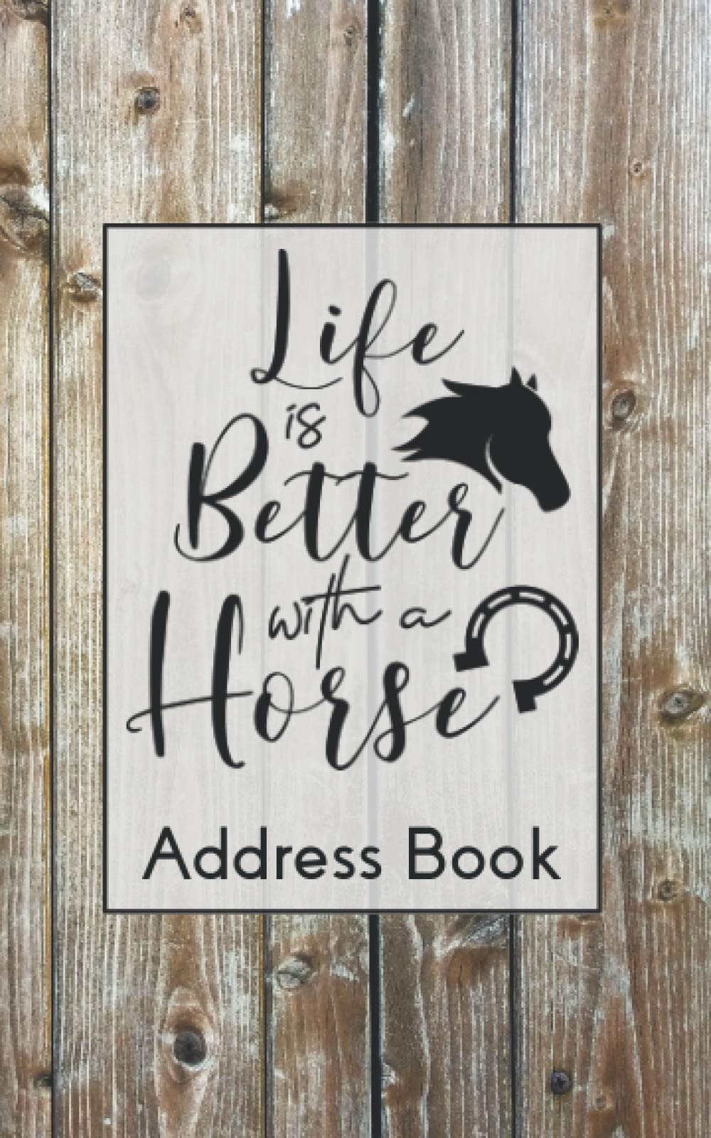 Life Is Better With a Horse Address Book: Contact Book with Alphabetical Tabs, Room for Addresses, Phone Numbers, Email, Social Media, Notes, and Special Website and Password Log for Horse Lovers