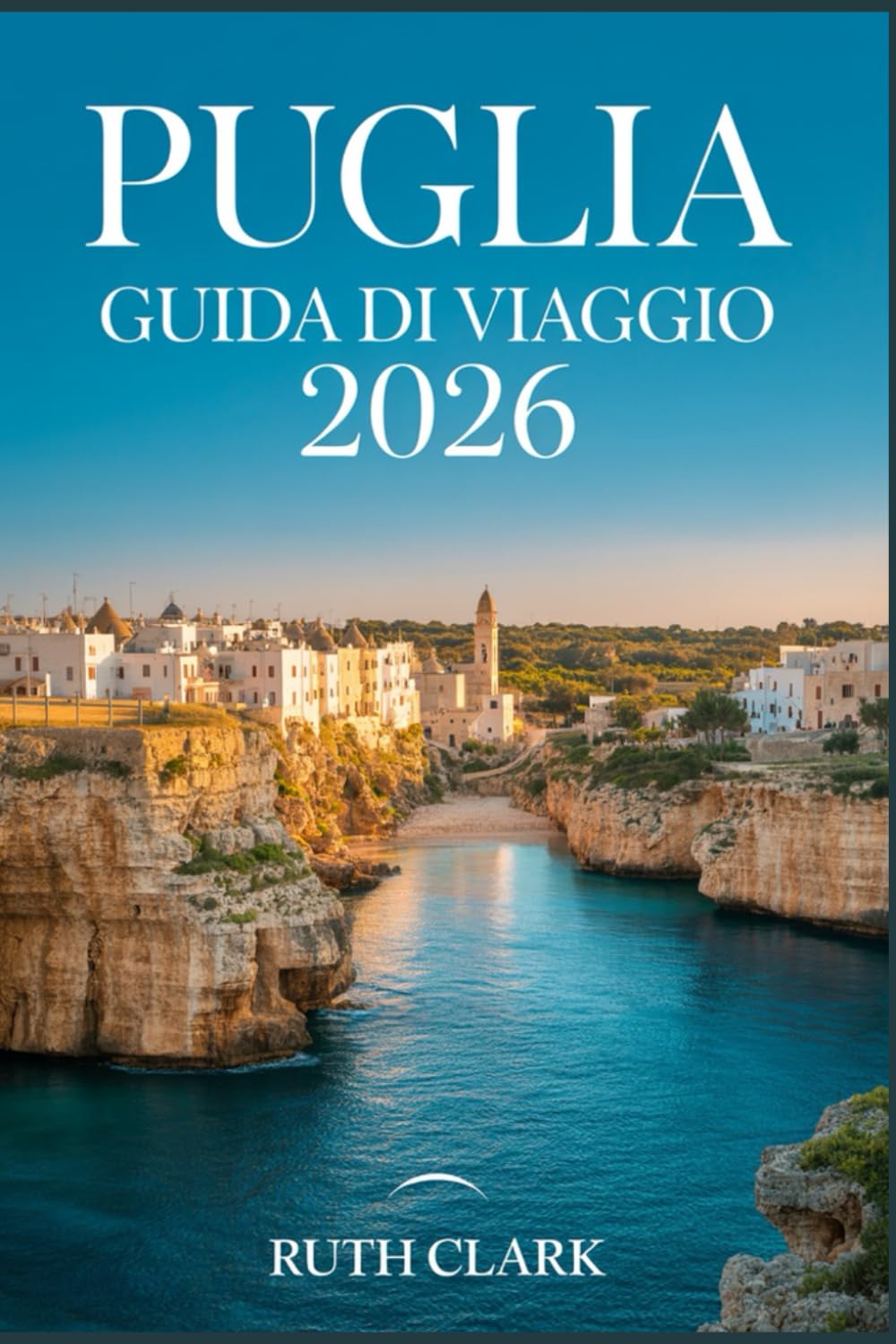 PUGLIA GUIDA DI VIAGGIO 2026: Pianifica il viaggio perfetto con itinerari intelligenti, tesori nascosti, segreti locali, spiagge, cibo, mappe e consigli per risparmiare.
